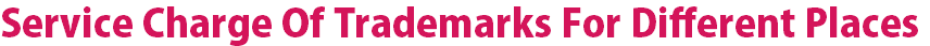 Service Charge Of Trademarks For Different Places